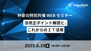【6/19 仲夏の特別共催WEBセミナー】法改正ポイント解説と、これからのＩＴ活用